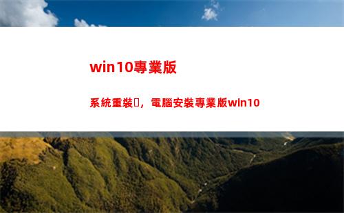 win10專業版系統重裝，電腦安裝專業版win10(win10專業版英文全稱)
